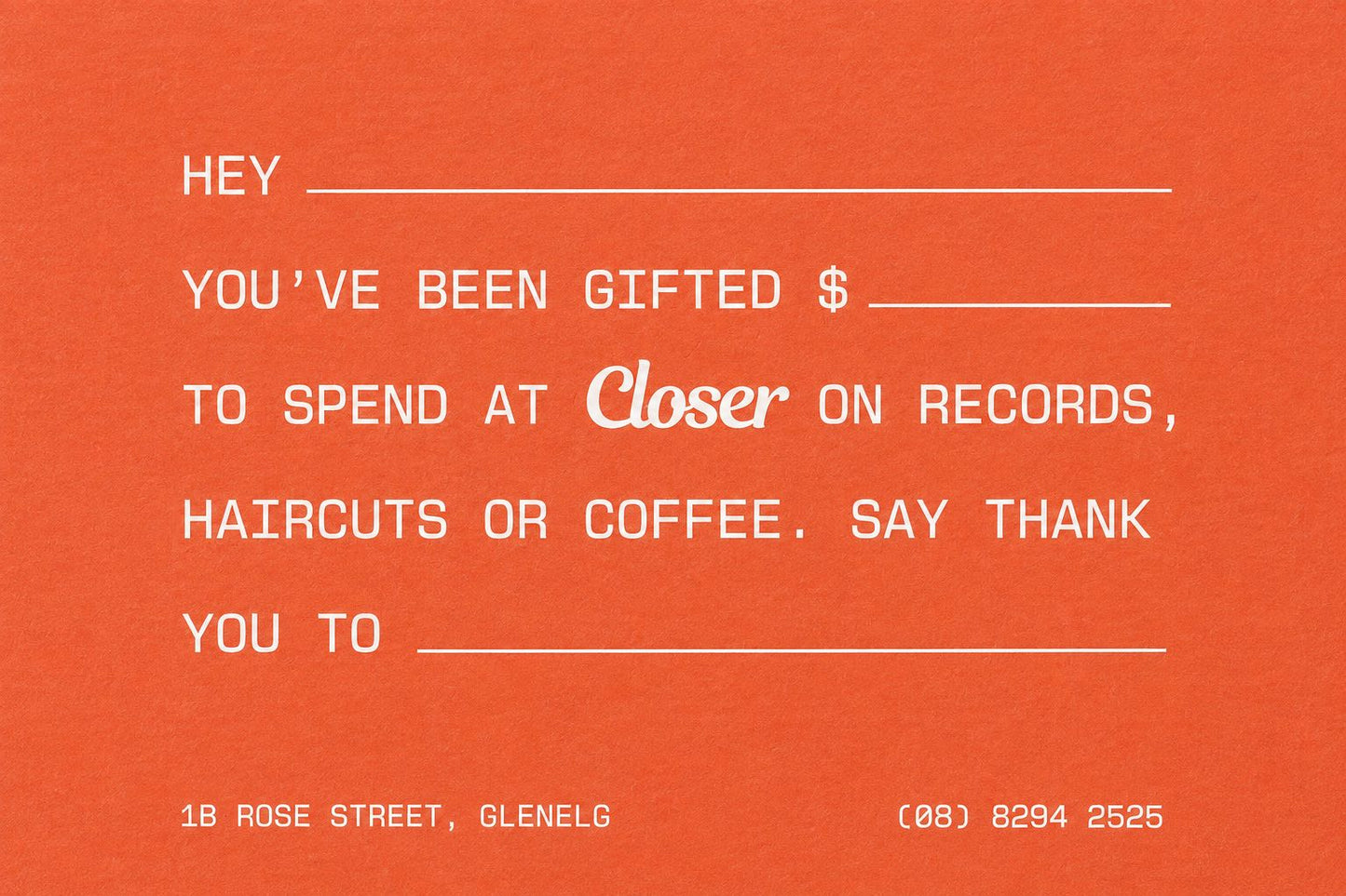 A retro-style orange gift card with white text reading 'HEY YOU'VE BEEN GIFTED $ TO SPEND AT Closer ON RECORDS, HAIRCUTS OR COFFEE. SAY THANK YOU TO' with blank lines, plus the address '(08) 8294 2525' at the bottom.